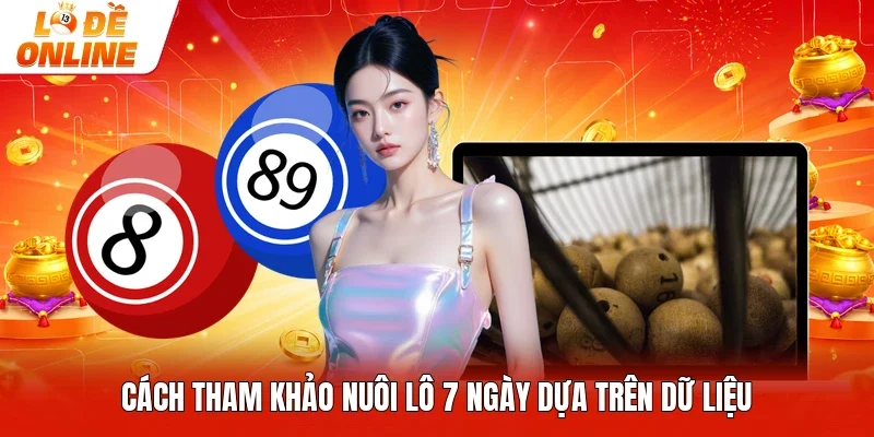 Cách tham khảo nuôi lô 7 ngày dựa trên dữ liệu 