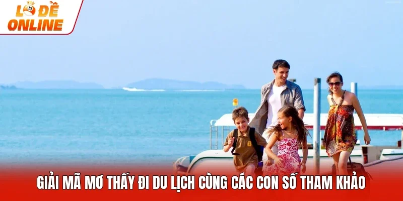 Giải mã mơ thấy đi du lịch cùng các con số tham khảo