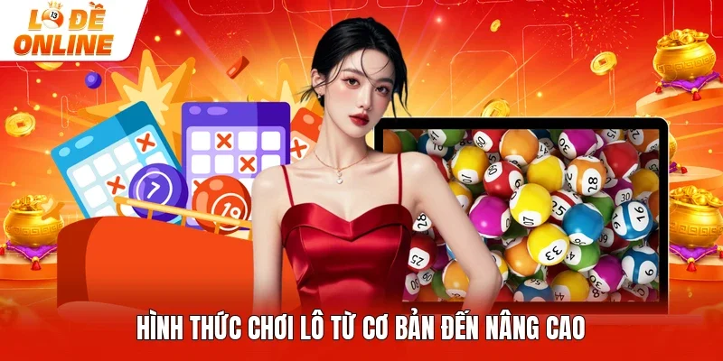 Hình thức chơi lô từ cơ bản đến nâng cao